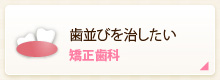 歯並びを治したい 矯正歯科