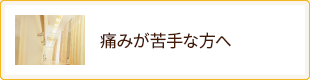 痛みが苦手な方へ