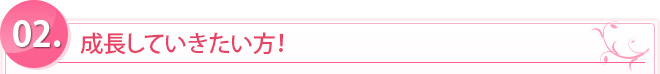 成長していきたい方！