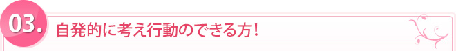 自発的に考え行動のできる方！